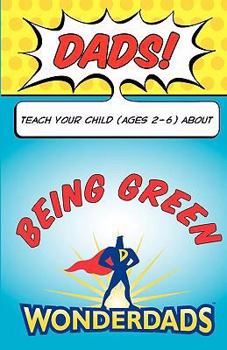 Paperback Dads, Teach Your Child (Ages 2-6) about Being Green Book