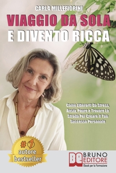 Paperback Viaggio Da Sola E Divento Ricca: Come Liberarti Da Stress, Ansia, Paure e Trovare La Strada Per Creare Il Tuo Successo Personale [Italian] Book