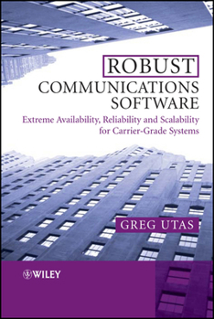 Hardcover Robust Communications Software: Extreme Availability, Reliability and Scalability for Carrier-Grade Systems Book