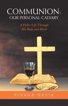 Paperback Communion: Our Personal Calvary: A Fuller Life Through His Body and Blood Book