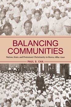 Paperback Balancing Communities: Nation, State, and Protestant Christianity in Korea, 1884-1942 Book