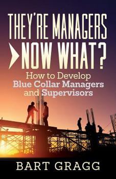 Paperback They're Managers - Now What?: How to Develop Blue Collar Managers and Supervisors Book