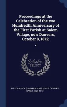 Hardcover Proceedings at the Celebration of the two Hundredth Anniversary of the First Parish at Salem Village, now Danvers, October 8, 1872;: 2 Book