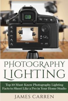 Paperback Photography Lighting: Top 10 Must-Know Photography Lighting Facts to Shoot Like a Pro in Your Home Studio Book