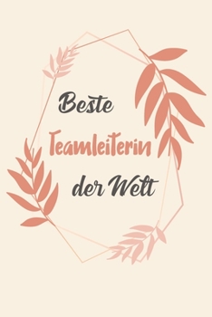 Beste Teamleiterin Der Welt: A5 Blanko • Notebook • Notizbuch • Taschenbuch • Journal • Tagebuch - Ein lustiges Geschenk für Freunde oder die Familie ... beste Teamleiterin der Welt (German Edition)
