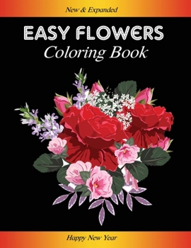 Paperback Easy Flowers Coloring Book: Happy New Year 2021: Coloring Book For Adults Featuring Flowers, Vases, Bunches, and a Variety of Flower Designs (Adul Book