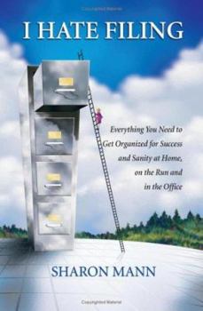 Paperback I Hate Filing: Everything You Need to Get Organized for Success and Sanity at Home, on the Run and in the Office Book