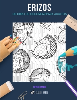 Erizos: UN LIBRO DE COLOREAR PARA ADULTOS: Un libro de colorear erizos para adultos