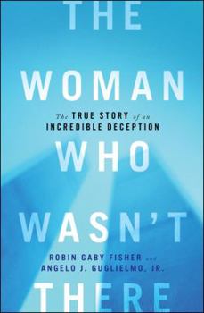 Hardcover The Woman Who Wasn't There: The True Story of an Incredible Deception Book