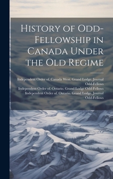 Hardcover History of Odd-Fellowship in Canada Under the old Regime Book