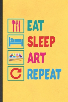 Paperback Eat Sleep Art Repeat: Funny Blank Lined Notebook/ Journal For Drawing Class, Art Student, Inspirational Saying Unique Special Birthday Gift Book