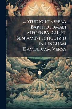 Paperback ... Studio Et Opera Bartholomaei Ziegenbalgii (et Benjamini Schultzii) In Linguam Damulicam Versa Book