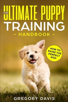 Paperback The Ultimate Puppy Training Handbook: How to Raise the Perfect Dog Book