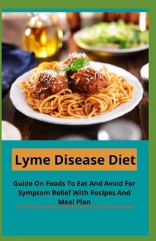 Paperback Lyme Disease Diet: Guide On Foods To Eat And Avoid For Symptom Relief With Recipes And Meal Plan Book