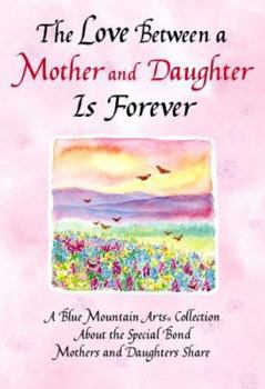 The Love Between a Mother and Daughter Is Forever: A Blue Mountain Arts Collection About the Special Bond Mothers and Daughters Share (Forever Series)