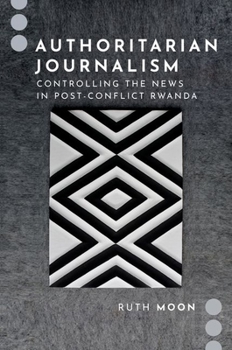 Paperback Authoritarian Journalism: Controlling the News in Post-Conflict Rwanda Book
