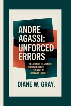 Paperback Andre Agassi: Unforced Errors: The Journey of a Tennis Icon Who Defied the Game to Discover Himself Book