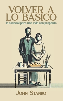 Volver a lo básico: Lo esencial para una vida con propósito (Spanish Edition)