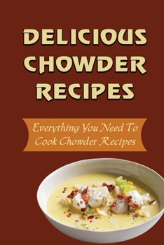 Paperback Delicious Chowder Recipes: Everything You Need To Cook Chowder Recipes: Rust Belt Chowder Book