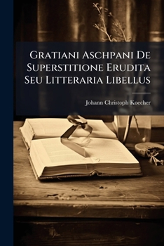 Paperback Gratiani Aschpani De Superstitione Erudita Seu Litteraria Libellus [Italian] Book
