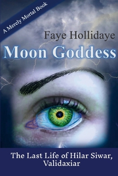 Moon Goddess (Merely Mortal Series, Book 3): The Last Life of Hilar Siwar, Validaxiar