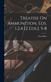 Treatise On Ammunition. Eds. 1,2,4 [2 Eds.], 5-8
