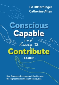 Hardcover Conscious, Capable, and Ready to Contribute: A Fable: How Employee Development Can Become the Highest Form of Social Contribution Book