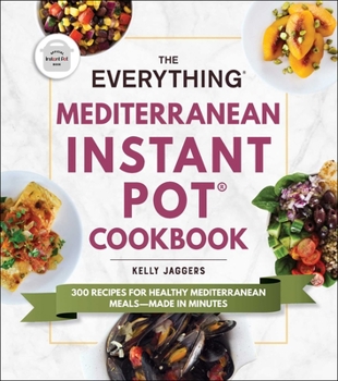 Paperback The Everything Mediterranean Instant Pot(r) Cookbook: 300 Recipes for Healthy Mediterranean Meals--Made in Minutes Book