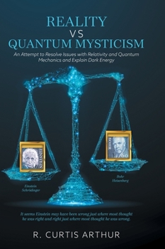 Hardcover Reality vs Quantum Mysticism: An Attempt to Resolve Issues with Relativity and Quantum Mechanics and Explain Dark Energy Book