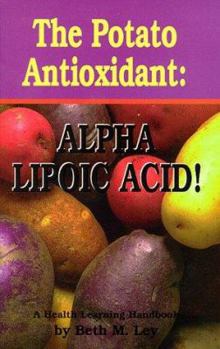 Paperback The Potato Antioxidant: Alpha Lipoic Acid: A Health Learning Handbook Book