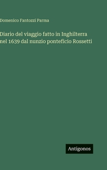 Diario del viaggio fatto in Inghilterra nel 1639 dal nunzio ponteficio Rossetti