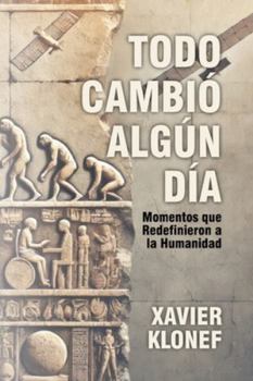 Todo Cambió Algún Día: Momentos que Redefinieron a la Humanidad (Spanish Edition)