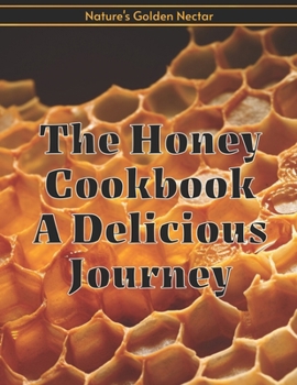 Paperback The Honey Cookbook A Delicious Journey with Nature's Golden Nectar Book