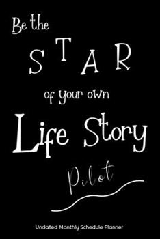 Be the STAR of your own Life Story Pilot Undated Monthly Schedule Planner: Gifts For Pilots | 2020 & Beyond Planner, Month by Month Views, Has Note ... Layout. 6x9 Sheet Size, Easy To Carry.