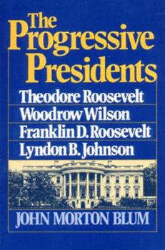 Paperback The Progressive Presidents: Theodore Roosevelt, Woodrow Wilson, Franklin D. Roosevelt, Lyndon B. Johnson Book