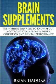 Paperback Brain Supplements: Everything You Need to Know About Nootropics to Improve Memory, Cognition and Mental Performance Book