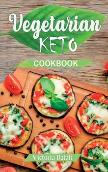 The Ultimate Vegetarian Keto Cookbook: Low-Carb Vegetarian Recipes for a Fast and Healthy Weight Loss
