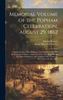 Hardcover Memorial Volume of the Popham Celebration, August 29, 1862: Commemorative of the Planting of the Popham Colony On the Peninsula of Sabino, August 19, Book