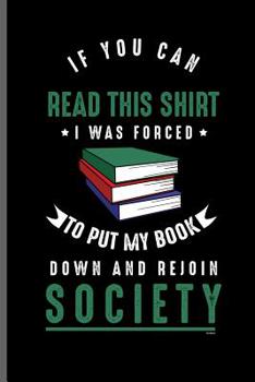 If you can read this shirt I was forced to Put my book down and rejoin Society: Book readers notebooks gift (6"x9") Dot Grid notebook to write in