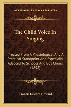 The Child-Voice in Singing; treated from a physiological and a practical standpoint and especially adapted to schools and boy choirs