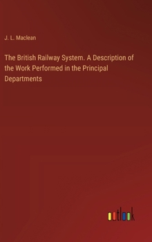 Hardcover The British Railway System. A Description of the Work Performed in the Principal Departments Book