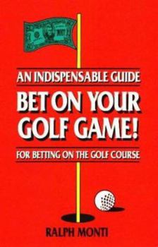 Paperback Bet on Your Golf Game!: An Indispensable Guide for Betting on the Golf Course Book