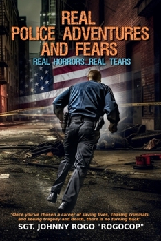 Real Police Adventures and Fears...Real Horrors...Real Tears