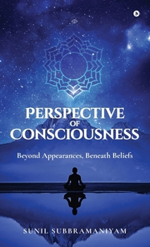 Hardcover Perspective of Consciousness: Beyond Appearances, Beneath Beliefs Book