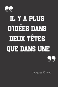 Paperback Il y'a plus d'id?es dans deux t?tes que dans une: Carnet de notes - Citation de Jacques Chirac - 124 pages lign?es - format 15,24 x 22,89 cm [French] Book