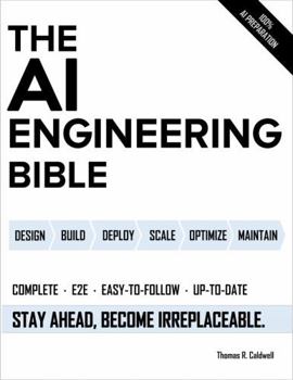 Paperback The AI Engineering Bible: The Complete and Up-to-Date Guide to Build, Develop and Scale Production Ready AI Systems Book