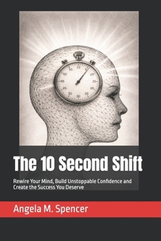 Paperback The 10 Second Shift: Rewire Your Mind, Build Unstoppable Confidence and Create the Success You Deserve Book