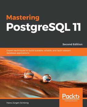 Paperback Mastering PostgreSQL 11 - Second Edition: Expert techniques to build scalable, reliable, and fault-tolerant database applications Book