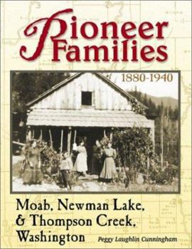 Pioneer Families of Moab, Newman Lake, & Thompson Creek, Washington: Family Histories of the Pioneers Who Settled This Area 1880-1940