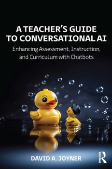 Paperback A Teacher's Guide to Conversational AI: Enhancing Assessment, Instruction, and Curriculum with Chatbots Book
